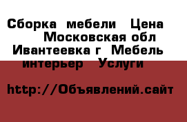 Сборка  мебели › Цена ­ 800 - Московская обл., Ивантеевка г. Мебель, интерьер » Услуги   